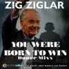 Zig Ziglar & Roy Smoothe - You Were Born to Win (Dance Mixx)